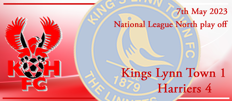 07-05-23. Match report Vs Kings Lynn Town. Play off semi-final