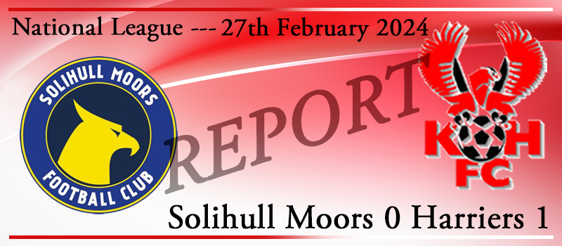 27-02-24. Solihull Moors 0 Kidderminster Harriers 1. Match report